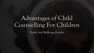 Advantages of Child Counselling For Children