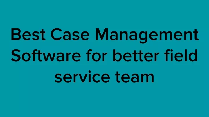 best case management software for better field