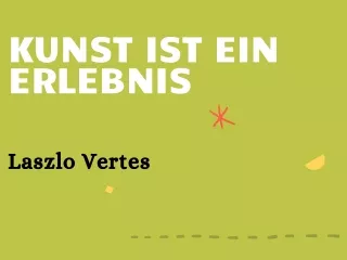 Kunst ist ein Erlebnis — wie sieht Laszlo Vertes das?