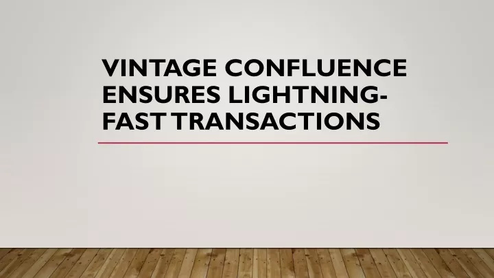 vintage confluence ensures lightning fast transactions