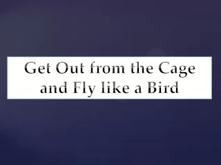 Get Out from the Cage and Fly like a Bird