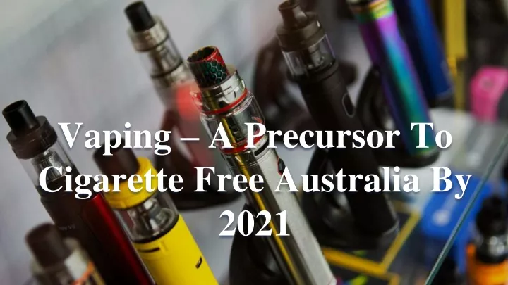 vaping a precursor to cigarette free australia by 2021