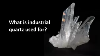 What is industrial quartz used for