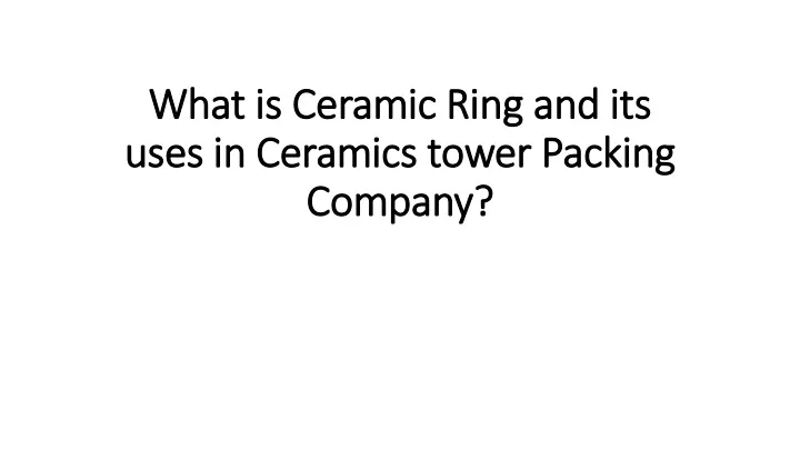 what is ceramic ring and its uses in ceramics tower packing company