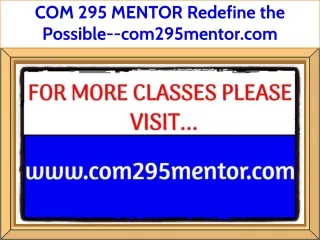 COM 295 MENTOR Redefine the Possible--com295mentor.com