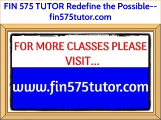 FIN 575 TUTOR Redefine the Possible--fin575tutor.com