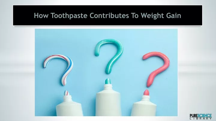 how toothpaste contributes to weight gain