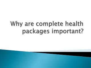 Why are complete health packages important