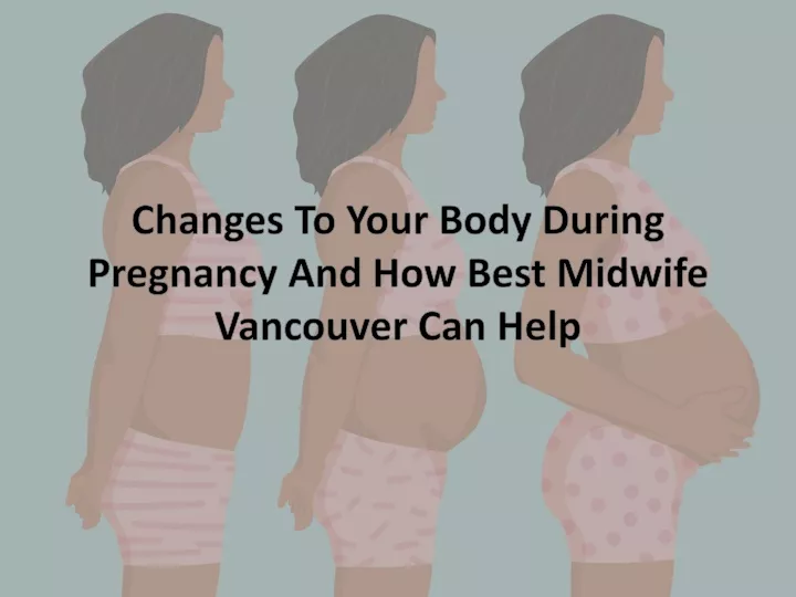changes to your body during pregnancy and how best midwife vancouver can help