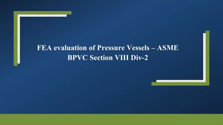 fea evaluation of pressure vessels asme bpvc section viii div 2