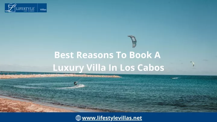 best reasons to book a luxury villa in los cabos