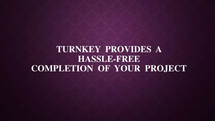 turnkey provides a hassle free completion of your project