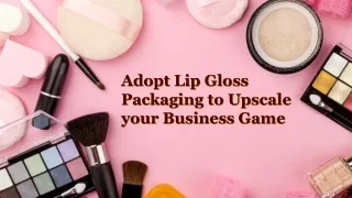 adopt lip gloss packaging to upscale your business game