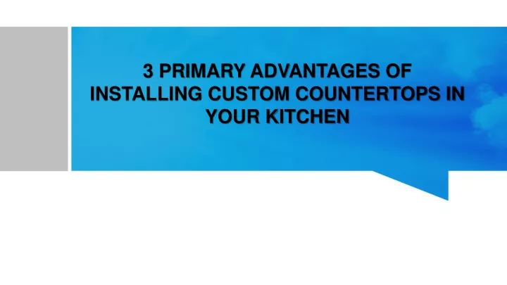 3 primary advantages of installing custom countertops in your kitchen