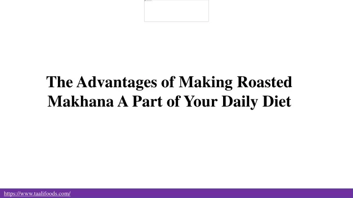 the advantages of making roasted makhana a part