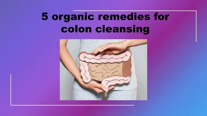 5 organic remedies for colon cleansing