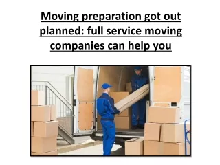 Moving preparation got out planned full service moving companies can help you