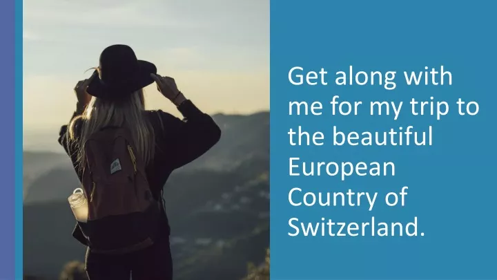 get along with me for my trip to the beautiful european country of switzerland
