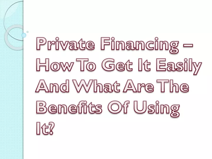 private financing how to get it easily and what are the benefits of using it