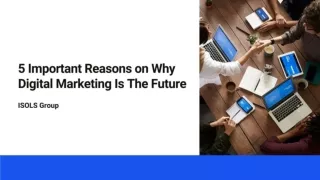 5 Important Reasons on Why Digital Marketing Is The Future - ISOLS Group