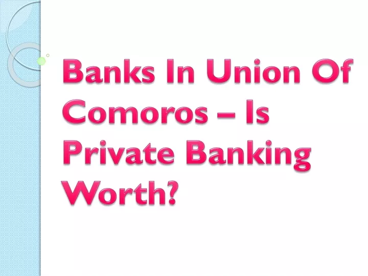 banks in union of comoros is private banking worth
