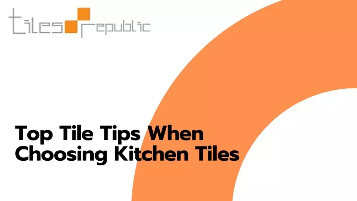 top tile tips when choosing kitchen tiles