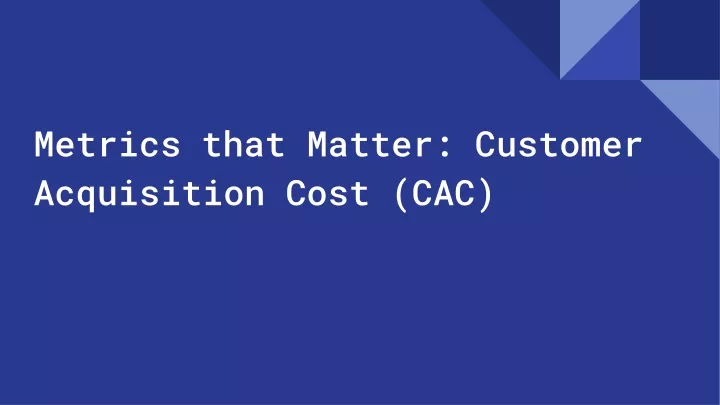 metrics that matter customer acquisition cost cac