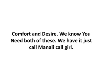 Comfort and Desire. We know you need both of these. We have it just call Manali call girl.