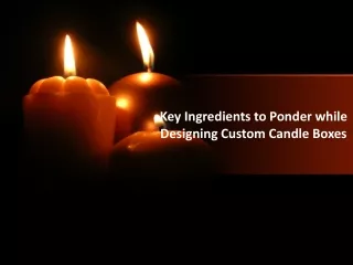 Key Ingredients to Ponder while Designing Custom Candle Boxes