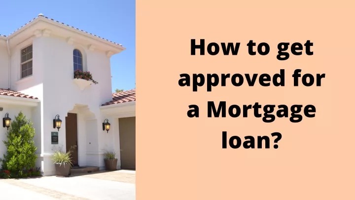 how to get approved for a mortgage loan