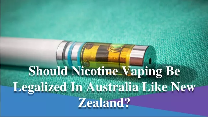 should nicotine vaping be legalized in australia like new zealand