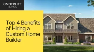 Top 4 Benefits of Hiring a Custom Home Builder
