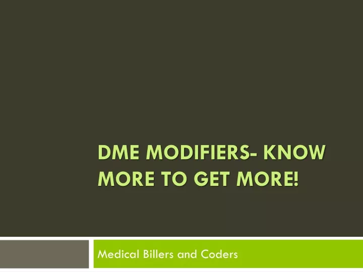 dme modifiers know more to get more