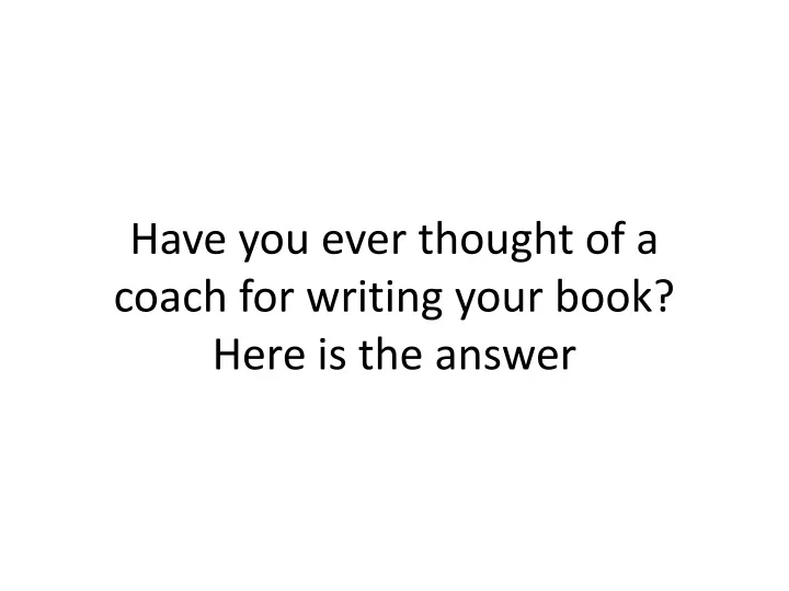 have you ever thought of a coach for writing your book here is the answer