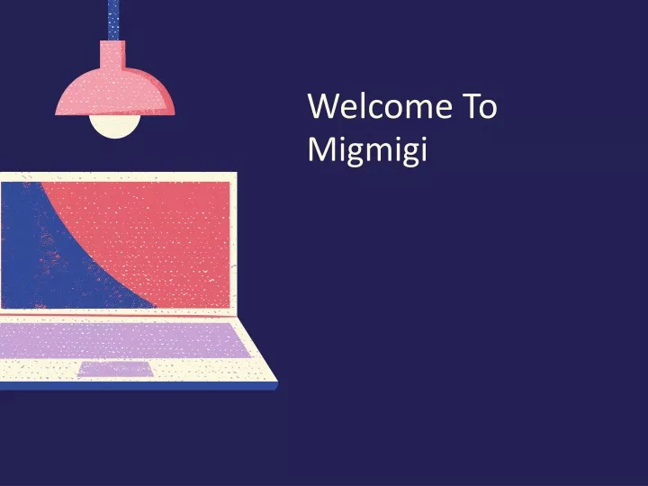 welcome to migmigi