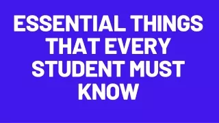 Essential Things That Every Student Must Know