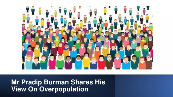 mr pradip burman shares his view on overpopulation