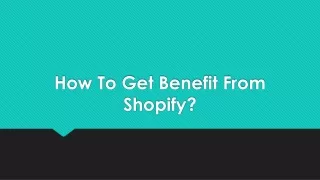 How To Get Benefit From Shopify