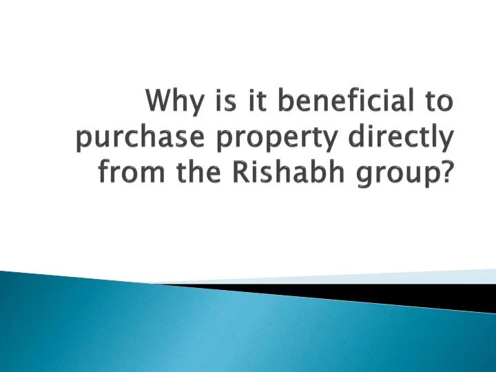 why is it beneficial to purchase property directly from the rishabh group