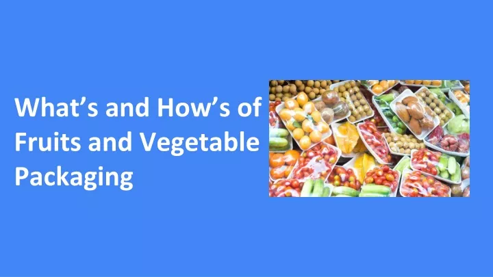 what s and how s of fruits and vegetable packaging