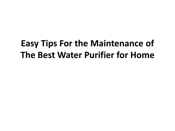 easy t ips f or the maintenance of the b est w ater p urifier for home