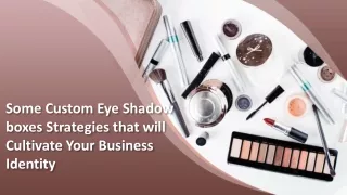 Some Custom Eye Shadow boxes Strategies that will Cultivate Your Business Identity