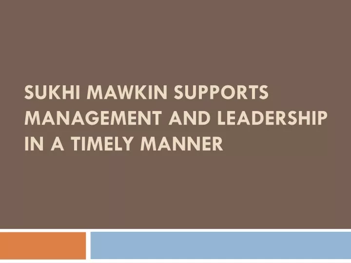 sukhi mawkin supports management and leadership in a timely manner