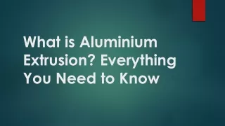 what is aluminium extrusion everything you need to know