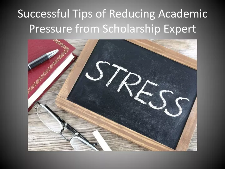 successful tips of reducing academic pressure from scholarship expert