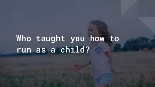 Teach a Child How to Run?