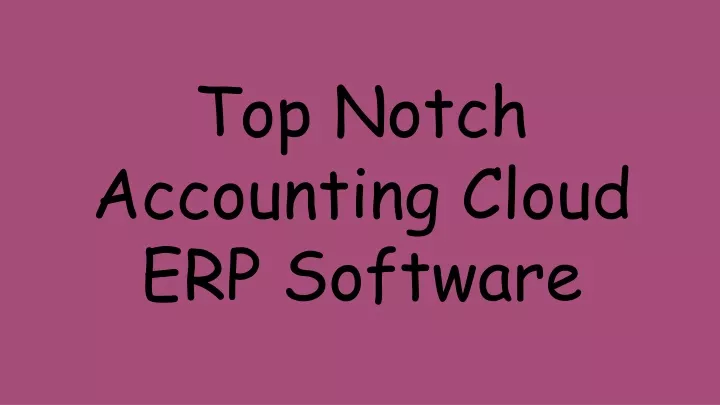 top notch accounting cloud erp software