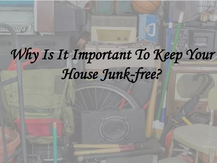 why is it important to keep your house junk free