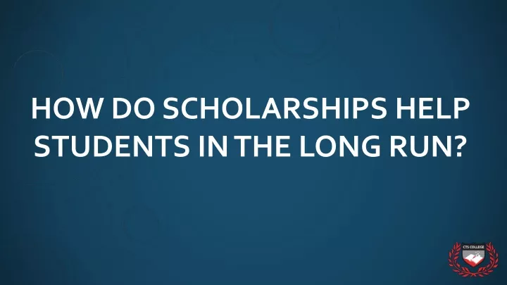 how do scholarships help students in the long run