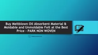 Buy Meltblown Oil Absorbent Material & Moldable and Unmoldable Felt at the Best Price - PARK NON WOVEN
